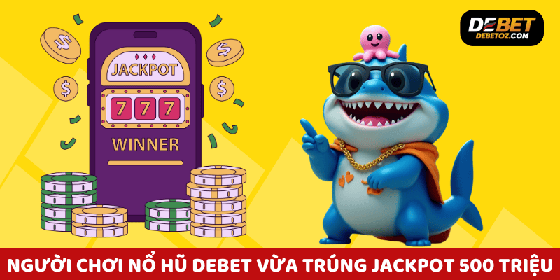 Người chơi nổ hũ Debet vừa trúng jackpot hơn 500 triệu đồng