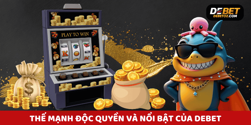 Những thế mạnh độc quyền thu hút người chơi tại Debet