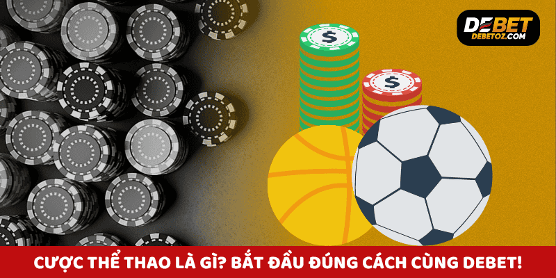 Cược thể thao là gì? Bắt đầu đúng cách cùng Debet!