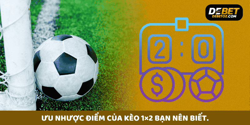 Ưu nhược điểm của kèo 1×2 bạn nên biết.