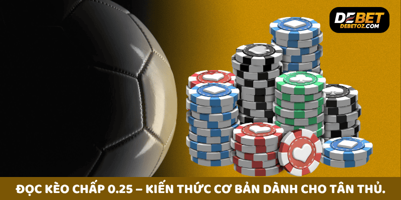 Đọc kèo chấp 0.25 – Kiến thức cơ bản dành cho tân thủ.