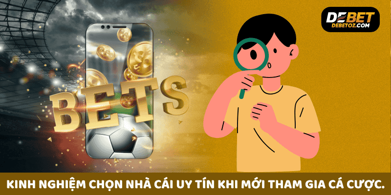 Kinh nghiệm chọn nhà cái uy tín khi mới tham gia cá cược.